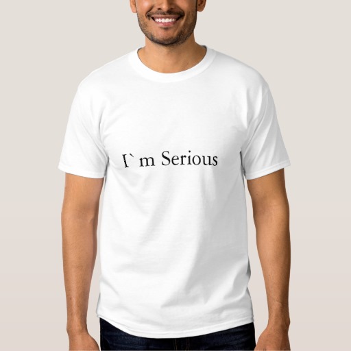 i_m_serious_t_shirt-r70c9b92dd95b4708a1ae951443c5bbf5_jg4de_512.jpg