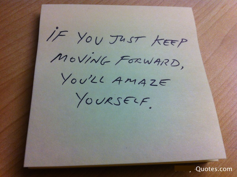 sticky-quotes_073012_if-you-just-keep-moving-forward-youll-amaze-yourselfwtmk.jpg